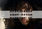 解密每日大赛网页版：经常发鸡汤的某情感博主是如何一步步不仅劈腿还涉嫌洗钱的？这瓜绝对保熟！