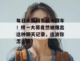 每日大赛网页版大翻车！榜一大哥竟然被爆出这种聊天记录，这波你怎么看？